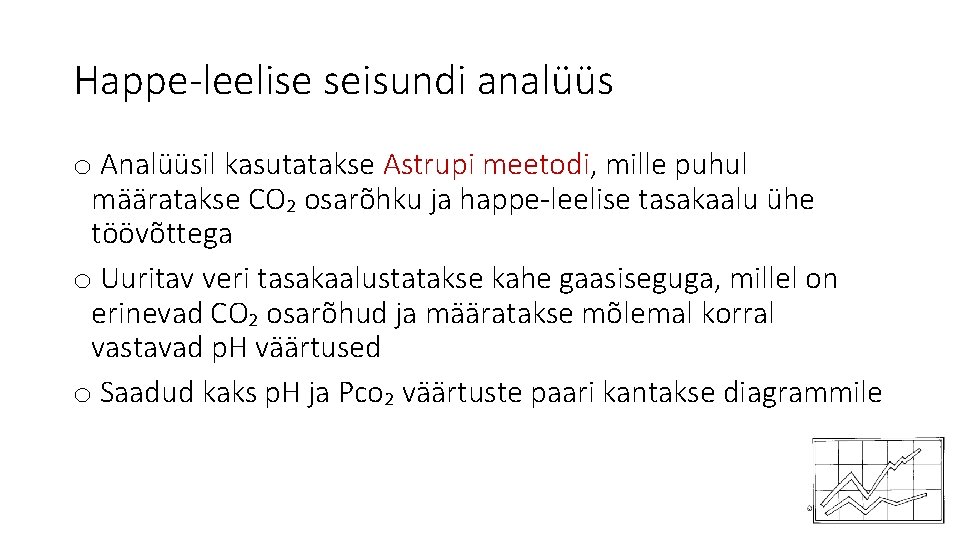 Happe-leelise seisundi analüüs o Analüüsil kasutatakse Astrupi meetodi, mille puhul määratakse CO₂ osarõhku ja