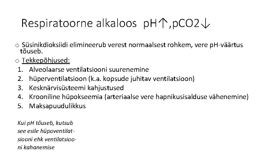 Respiratoorne alkaloos p. H↑, p. CO 2↓ o Süsinikdioksiidi elimineerub verest normaalsest rohkem, vere