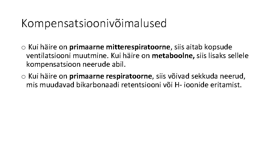 Kompensatsioonivõimalused o Kui häire on primaarne mitterespiratoorne, siis aitab kopsude ventilatsiooni muutmine. Kui häire