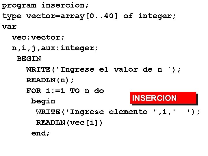 program insercion; type vector=array[0. . 40] of integer; var vec: vector; n, i, j,