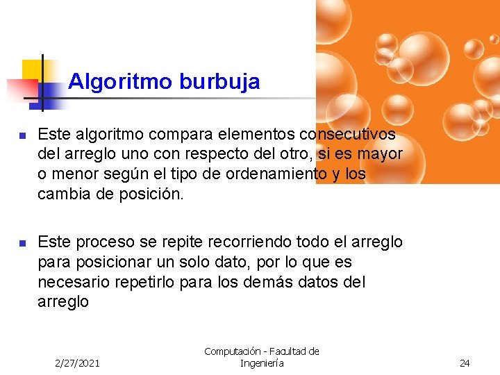 Algoritmo burbuja n n Este algoritmo compara elementos consecutivos del arreglo uno con respecto