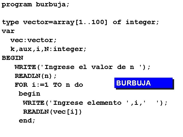 program burbuja; type vector=array[1. . 100] of integer; var vec: vector; k, aux, i,