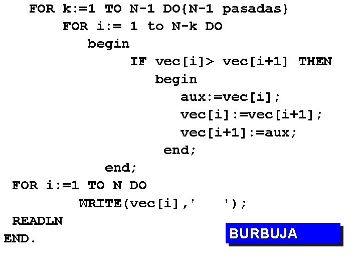  FOR k: =1 TO N-1 DO{N-1 pasadas} FOR i: = 1 to N-k