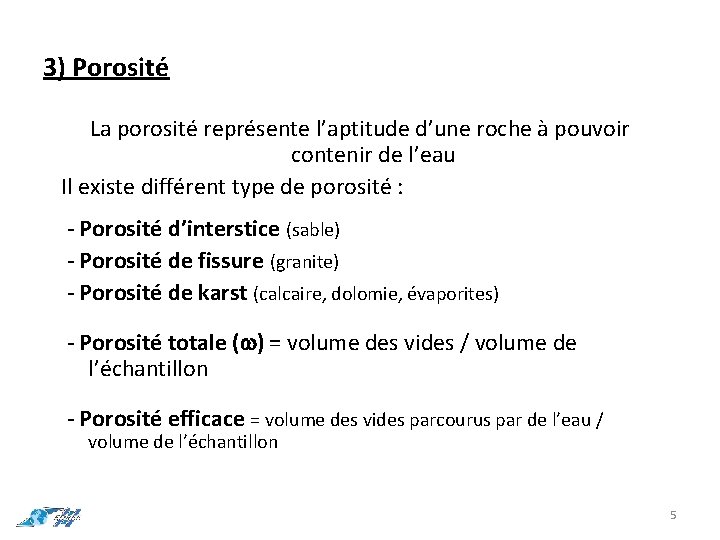 3) Porosité La porosité représente l’aptitude d’une roche à pouvoir contenir de l’eau Il