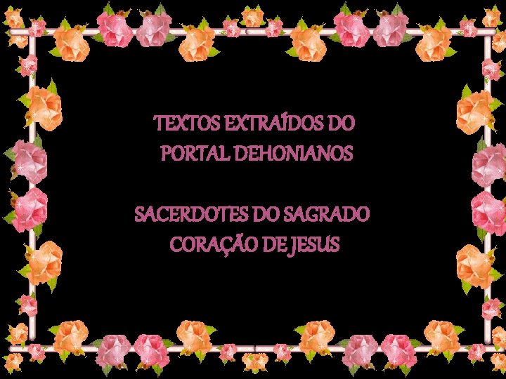 TEXTOS EXTRAÍDOS DO PORTAL DEHONIANOS SACERDOTES DO SAGRADO CORAÇÃO DE JESUS 