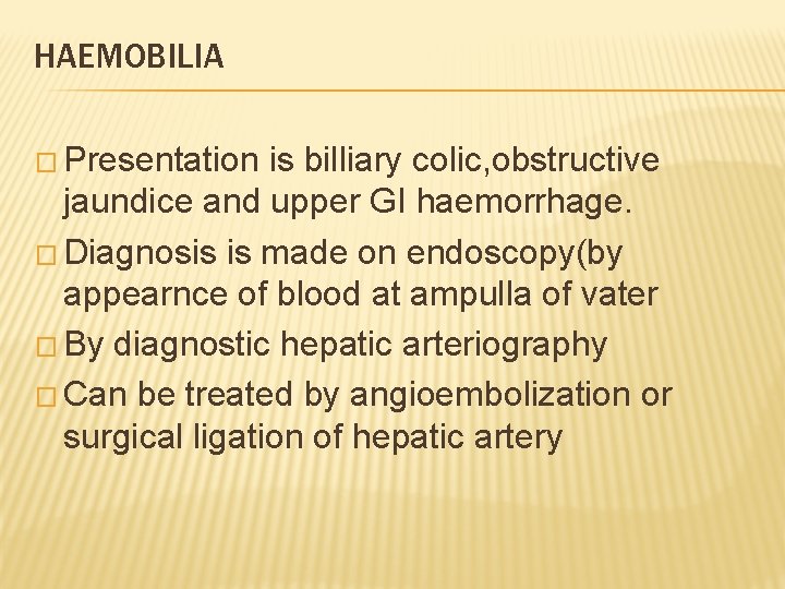 HAEMOBILIA � Presentation is billiary colic, obstructive jaundice and upper GI haemorrhage. � Diagnosis