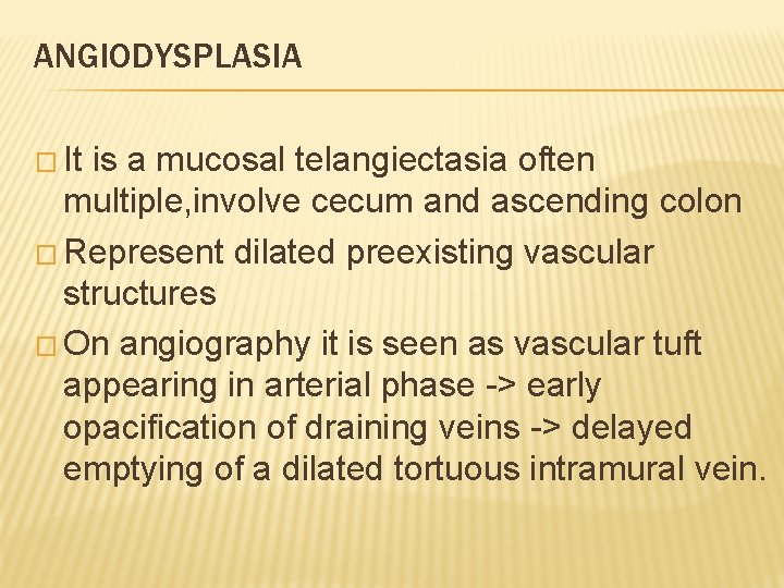 ANGIODYSPLASIA � It is a mucosal telangiectasia often multiple, involve cecum and ascending colon