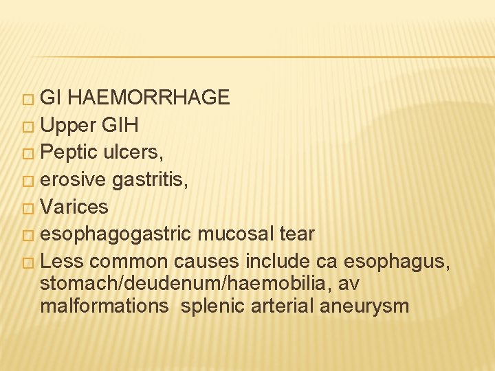 � GI HAEMORRHAGE � Upper GIH � Peptic ulcers, � erosive gastritis, � Varices