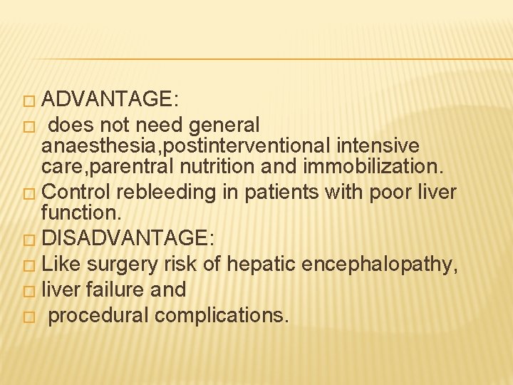 � ADVANTAGE: does not need general anaesthesia, postinterventional intensive care, parentral nutrition and immobilization.