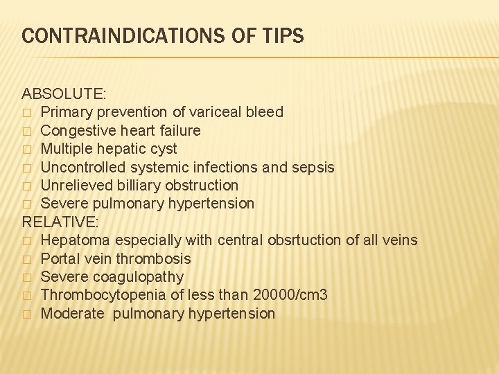 CONTRAINDICATIONS OF TIPS ABSOLUTE: � Primary prevention of variceal bleed � Congestive heart failure