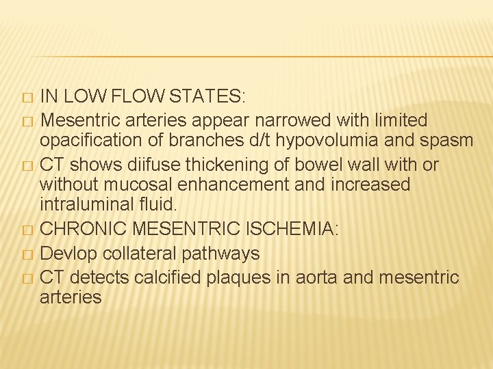 IN LOW FLOW STATES: � Mesentric arteries appear narrowed with limited opacification of branches