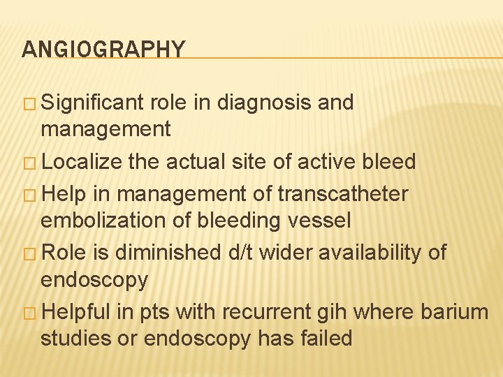 ANGIOGRAPHY � Significant role in diagnosis and management � Localize the actual site of