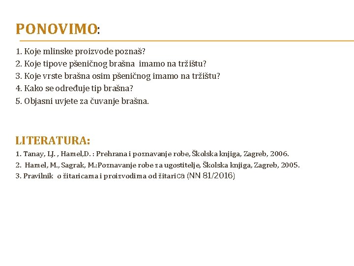 PONOVIMO: 1. Koje mlinske proizvode poznaš? 2. Koje tipove pšeničnog brašna imamo na tržištu?
