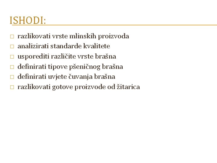 ISHODI: � � � razlikovati vrste mlinskih proizvoda analizirati standarde kvalitete usporediti različite vrste