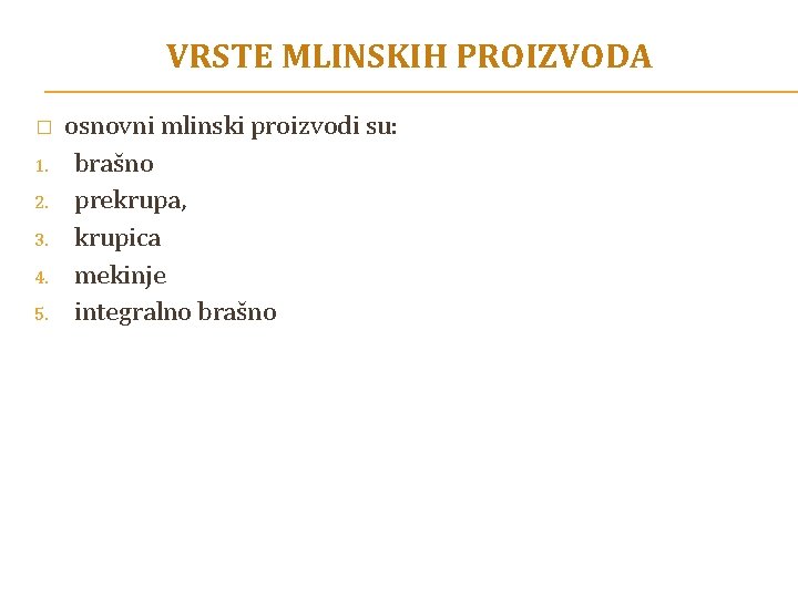 VRSTE MLINSKIH PROIZVODA � 1. 2. 3. 4. 5. osnovni mlinski proizvodi su: brašno