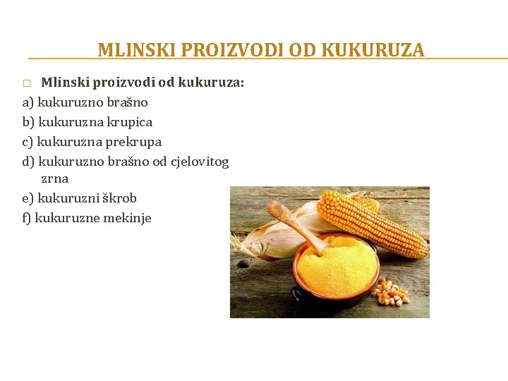 MLINSKI PROIZVODI OD KUKURUZA Mlinski proizvodi od kukuruza: a) kukuruzno brašno b) kukuruzna krupica