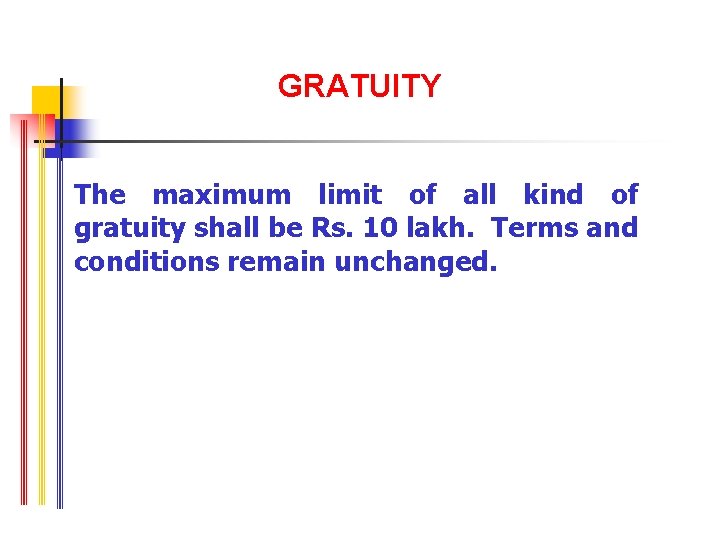 GRATUITY The maximum limit of all kind of gratuity shall be Rs. 10 lakh.