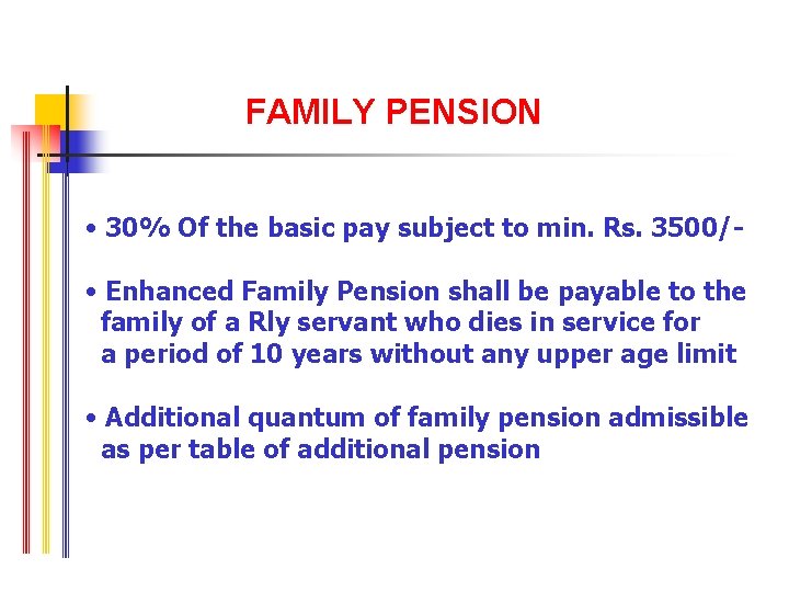 FAMILY PENSION • 30% Of the basic pay subject to min. Rs. 3500/ •