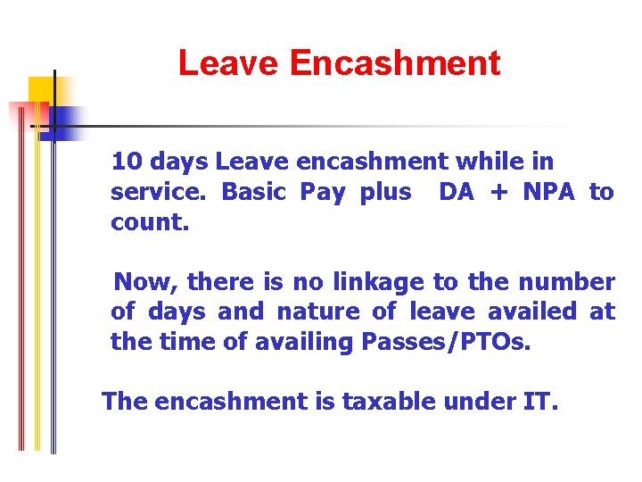 Leave Encashment 10 days Leave encashment while in service. Basic Pay plus DA +