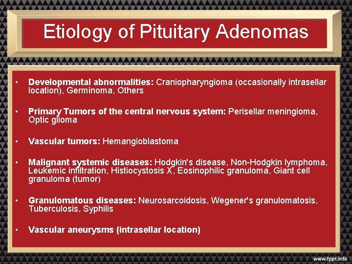 Etiology of Pituitary Adenomas • Developmental abnormalities: Craniopharyngioma (occasionally intrasellar location), Germinoma, Others •