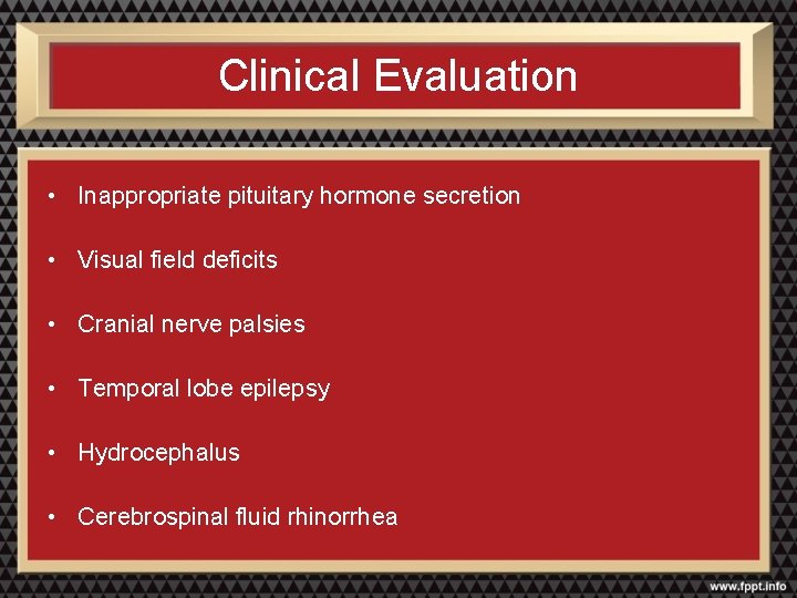 Clinical Evaluation • Inappropriate pituitary hormone secretion • Visual field deficits • Cranial nerve