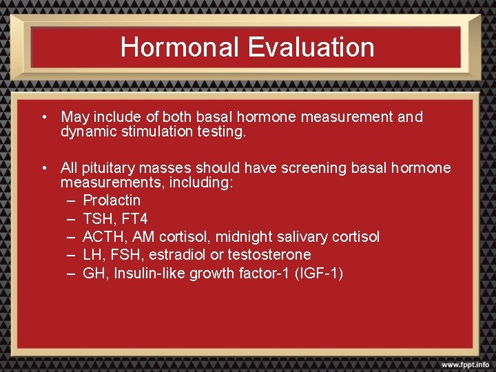 Hormonal Evaluation • May include of both basal hormone measurement and dynamic stimulation testing.