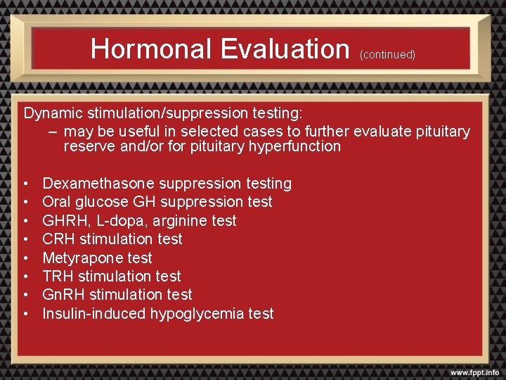 Hormonal Evaluation (continued) Dynamic stimulation/suppression testing: – may be useful in selected cases to