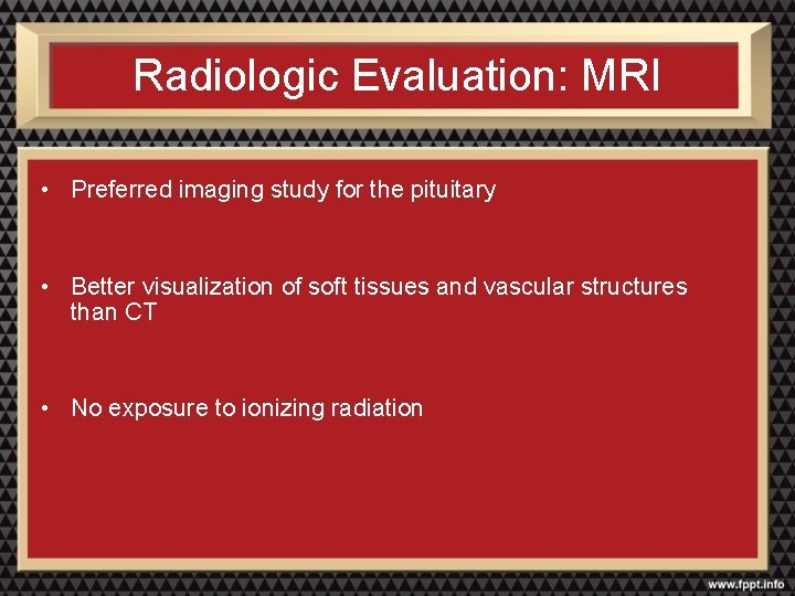Radiologic Evaluation: MRI • Preferred imaging study for the pituitary • Better visualization of