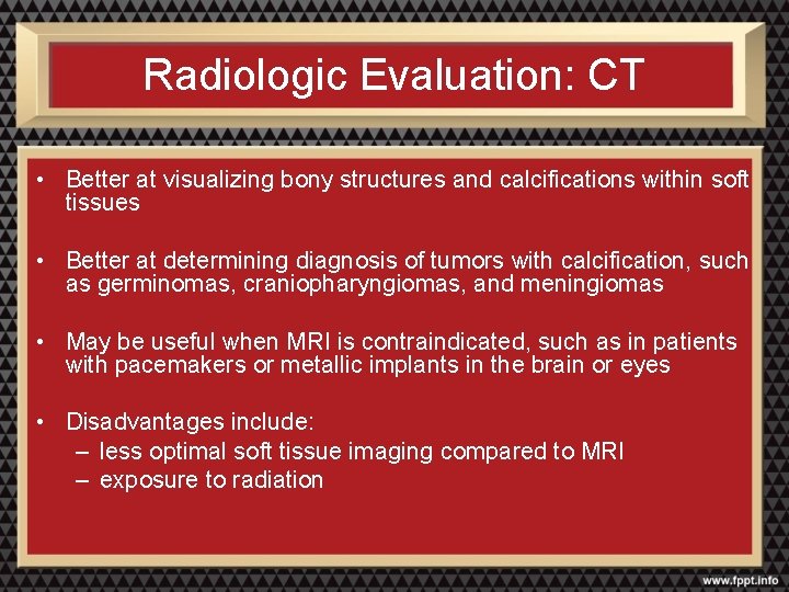 Radiologic Evaluation: CT • Better at visualizing bony structures and calcifications within soft tissues