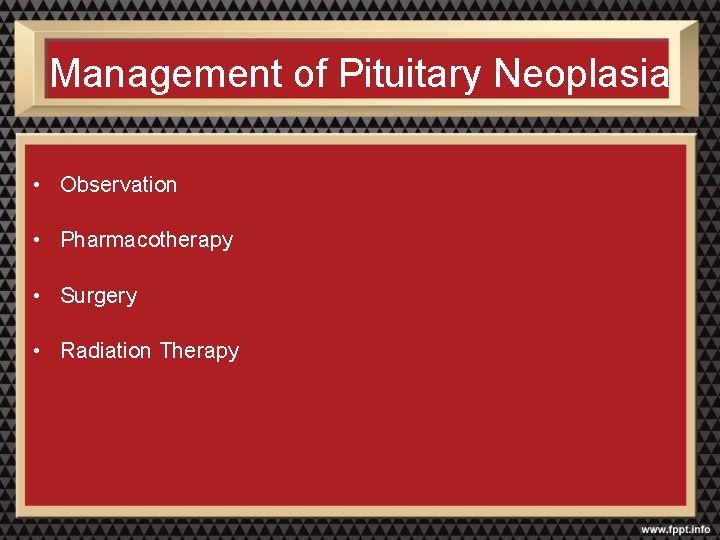Management of Pituitary Neoplasia • Observation • Pharmacotherapy • Surgery • Radiation Therapy 