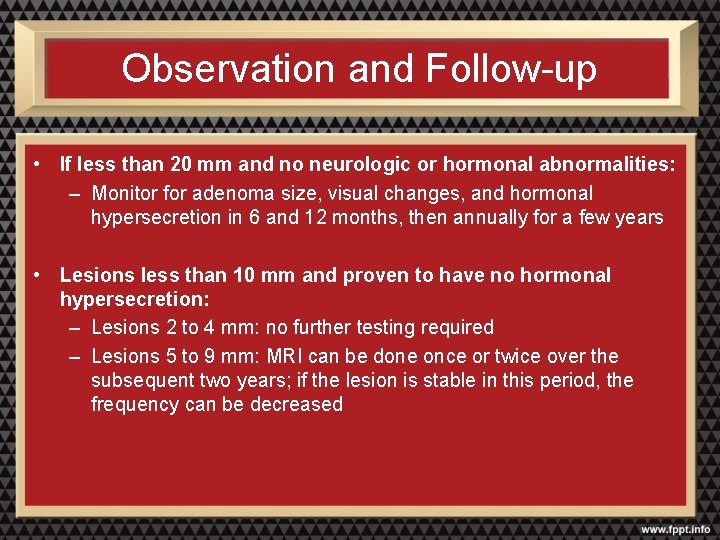 Observation and Follow-up • If less than 20 mm and no neurologic or hormonal