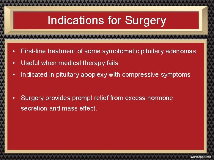 Indications for Surgery • First-line treatment of some symptomatic pituitary adenomas. • Useful when