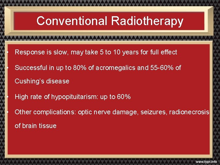 Conventional Radiotherapy • Response is slow, may take 5 to 10 years for full