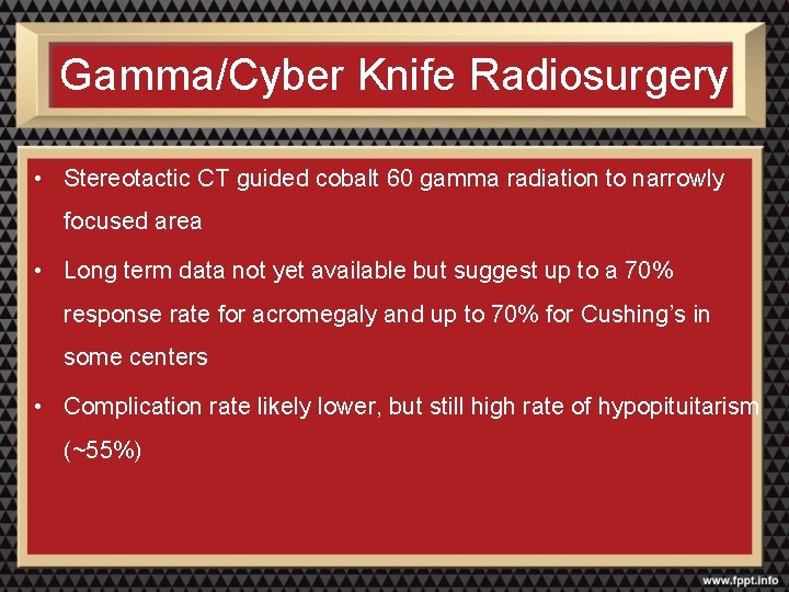 Gamma/Cyber Knife Radiosurgery • Stereotactic CT guided cobalt 60 gamma radiation to narrowly focused