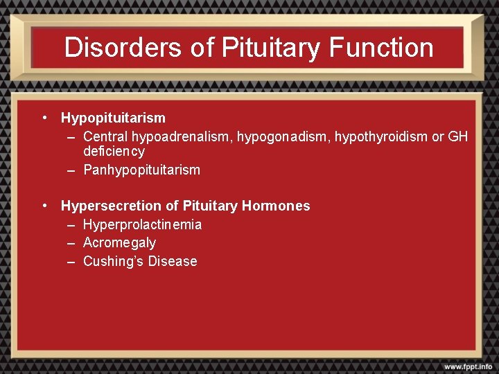 Disorders of Pituitary Function • Hypopituitarism – Central hypoadrenalism, hypogonadism, hypothyroidism or GH deficiency