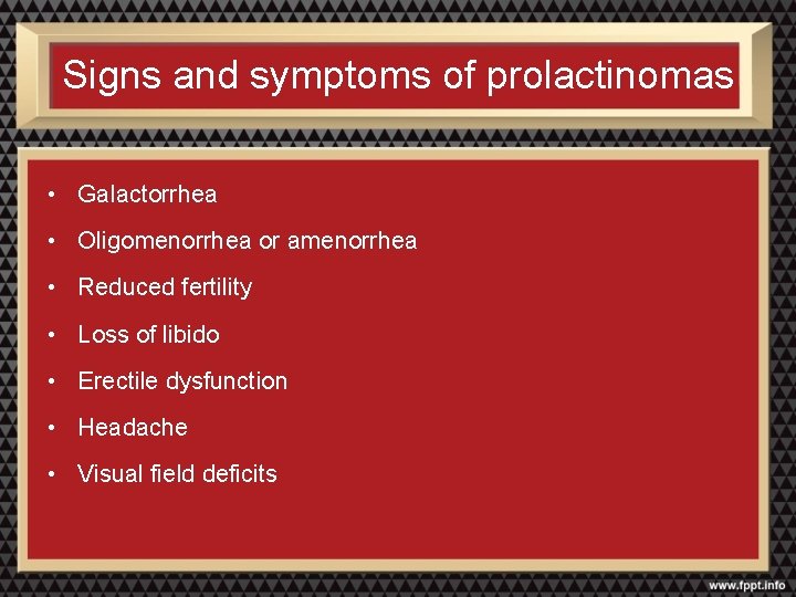 Signs and symptoms of prolactinomas • Galactorrhea • Oligomenorrhea or amenorrhea • Reduced fertility