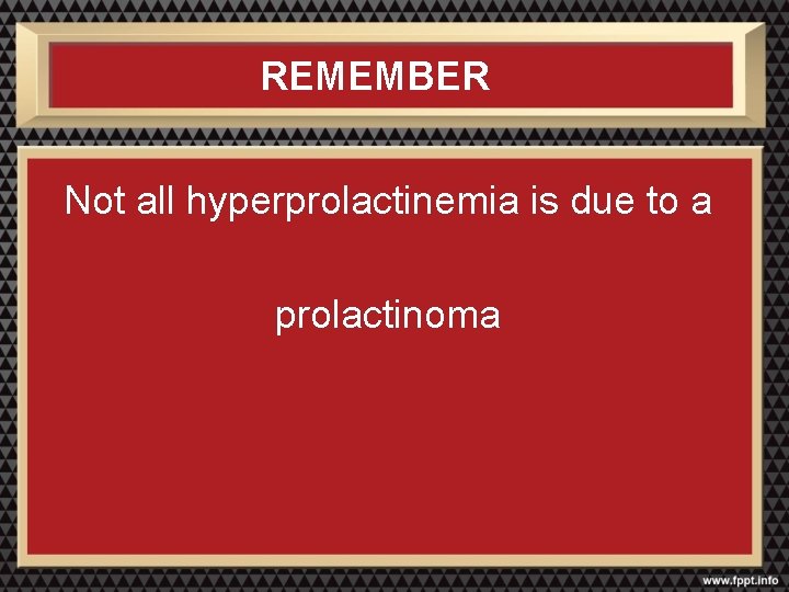 REMEMBER Not all hyperprolactinemia is due to a prolactinoma 
