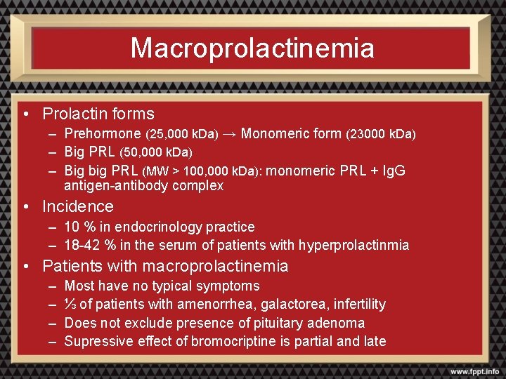 Macroprolactinemia • Prolactin forms – Prehormone (25, 000 k. Da) → Monomeric form (23000