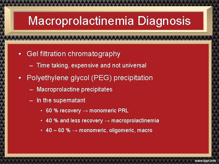 Macroprolactinemia Diagnosis • Gel filtration chromatography – Time taking, expensive and not universal •