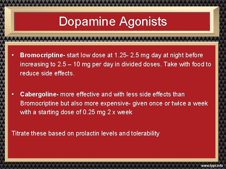 Dopamine Agonists • Bromocriptine- start low dose at 1. 25 - 2. 5 mg