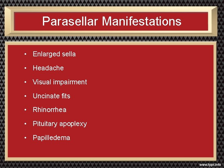 Parasellar Manifestations • Enlarged sella • Headache • Visual impairment • Uncinate fits •