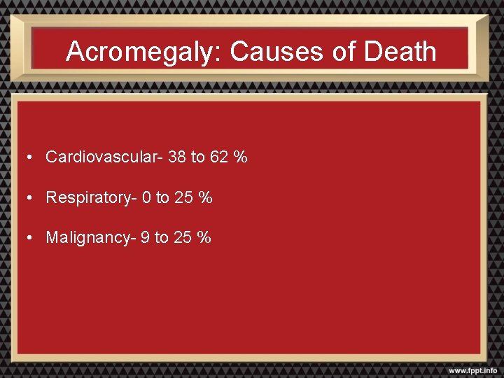 Acromegaly: Causes of Death • Cardiovascular- 38 to 62 % • Respiratory- 0 to