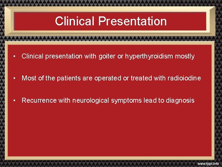 Clinical Presentation • Clinical presentation with goiter or hyperthyroidism mostly • Most of the