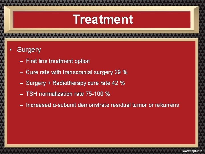 Treatment • Surgery – First line treatment option – Cure rate with transcranial surgery