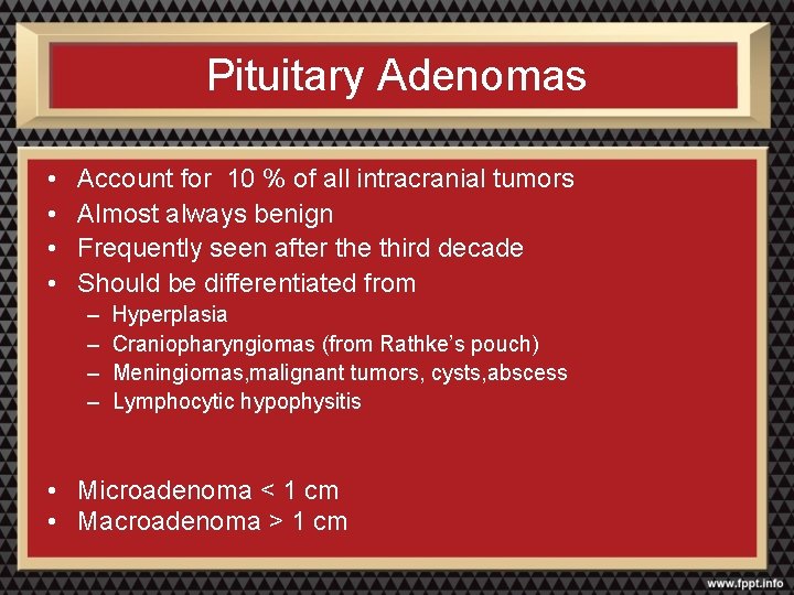 Pituitary Adenomas • • Account for 10 % of all intracranial tumors Almost always