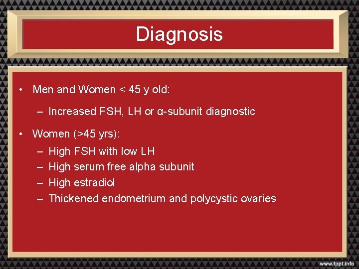 Diagnosis • Men and Women < 45 y old: – Increased FSH, LH or