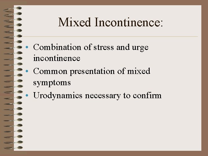 Mixed Incontinence: • Combination of stress and urge incontinence • Common presentation of mixed