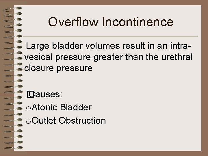 Overflow Incontinence Large bladder volumes result in an intravesical pressure greater than the urethral
