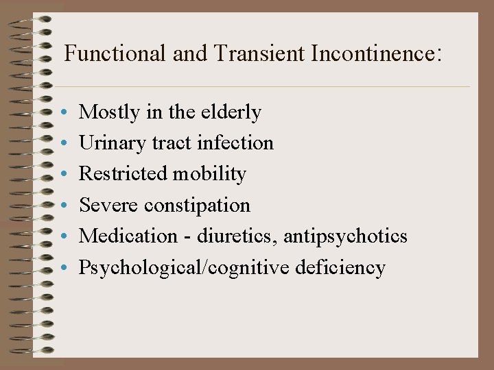 Functional and Transient Incontinence: • • • Mostly in the elderly Urinary tract infection Functional and Transient Incontinence: • • • Mostly in the elderly Urinary tract infection