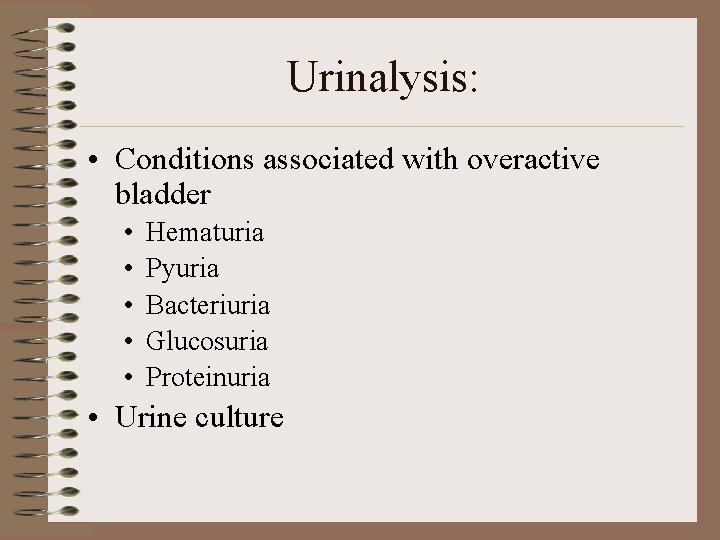 Urinalysis: • Conditions associated with overactive bladder • • • Hematuria Pyuria Bacteriuria Glucosuria Urinalysis: • Conditions associated with overactive bladder • • • Hematuria Pyuria Bacteriuria Glucosuria